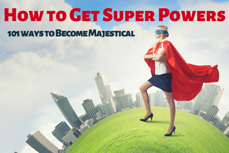 How To Get Super Powers 101 Ways To Become Majestical Unlocking Your 