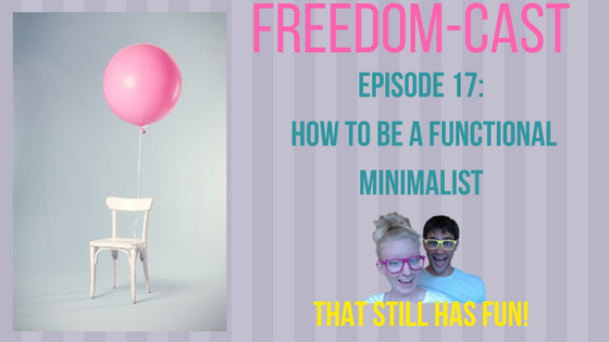 Freedom-Cast Episode 17: How to be a Functional Minimalist that Still has Fun
