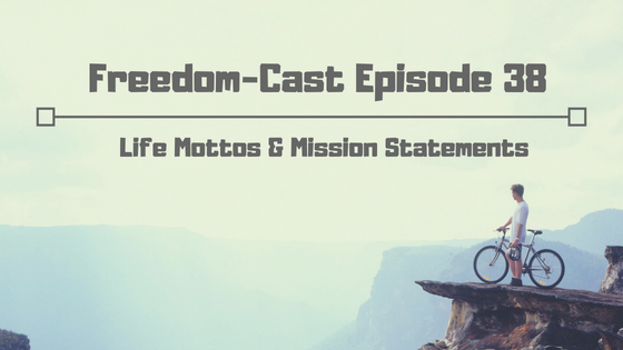 Freedom-Cast Episode 38: Life Mottos and Mission Statements