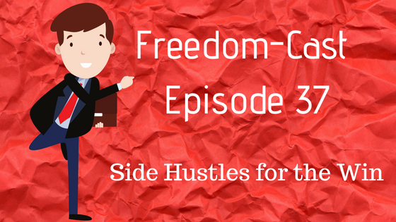 Freedom-Cast Episode 37: Side Hustles for the Win