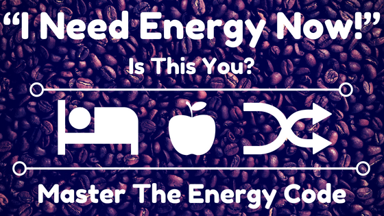 “I Need Energy Now!” Is this You? Master The Energy Code