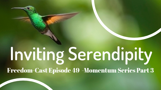 Freedom-Cast Episode 49 (Momentum Series #3) Inviting Serendipity
