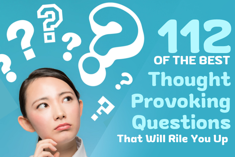 112-of-the-best-thought-provoking-questions-that-will-rile-you-up