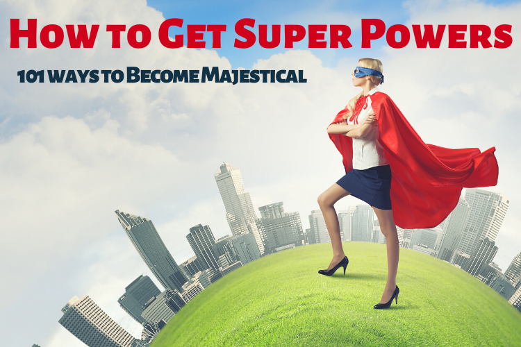How to Get Super Powers: 101 Ways to Become Majestical